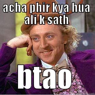 ACHA PHIR KYA HUA ALI K SATH BTAO Condescending Wonka