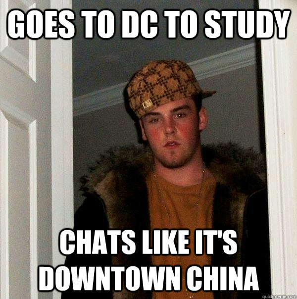 goes to dc to study chats like it's downtown china  Scumbag Steve