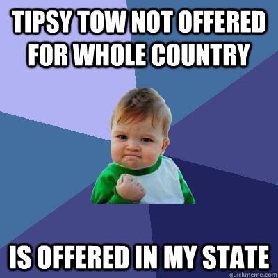 Tipsy tow not offered for whole country Is offered in my state  Success Kid