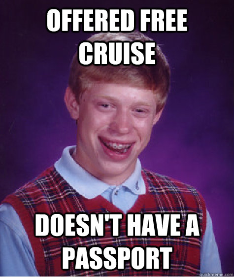 Offered free cruise doesn't have a passport  Bad Luck Brian