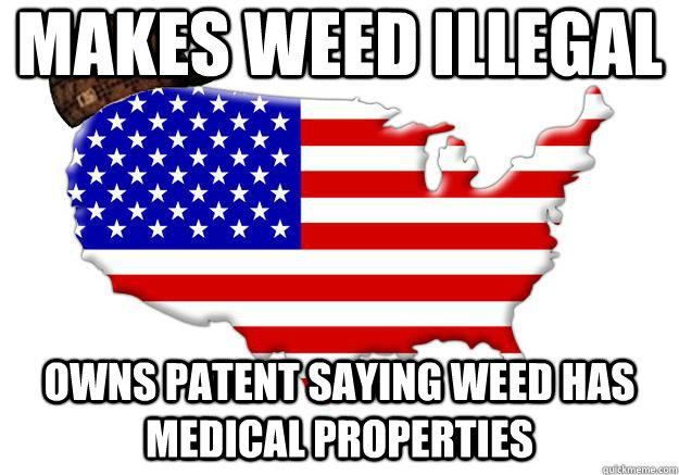 makes weed illegal owns patent saying weed has medical properties  Scumbag america