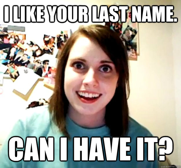 I like your last name. Can I have it? - I like your last name. Can I have it?  Misc