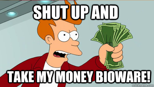 Shut up and  take my money Bioware!  Fry shut up and take my money credit card