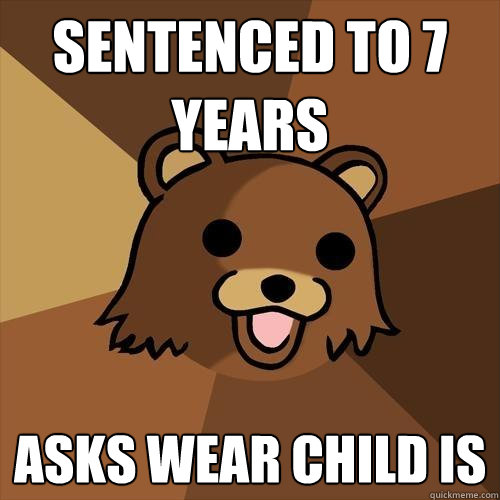 Sentenced to 7 years asks wear child is  Pedobear