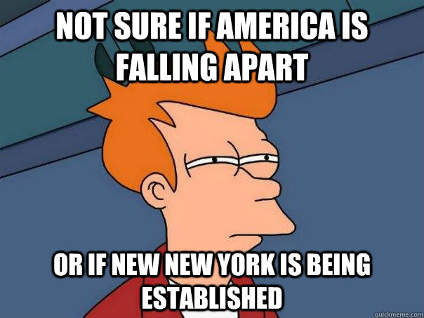 Not sure if America is falling apart or if New New York is being established  Futurama Fry