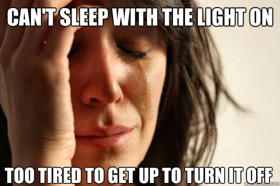 Can't sleep with the light on Too tired to get up to turn it off  First World Problems