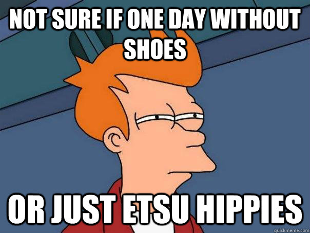 Not sure if One Day Without Shoes Or just ETSU Hippies  Futurama Fry