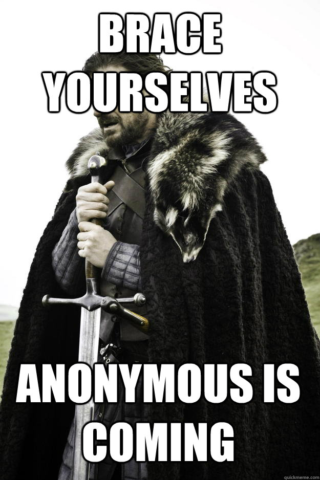 Brace yourselves Anonymous is coming  Winter is coming