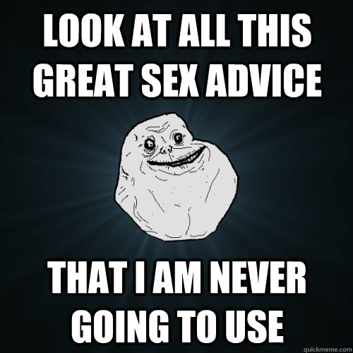 Look At All This Great Sex Advice That I Am Never Going To Use