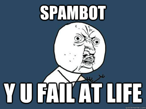 SPAMBOT Y U FAIL AT LIFE  Y U No