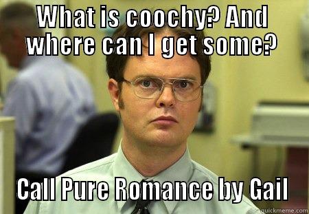 What Do You Mean by Coochy? - WHAT IS COOCHY? AND WHERE CAN I GET SOME? CALL PURE ROMANCE BY GAIL Schrute