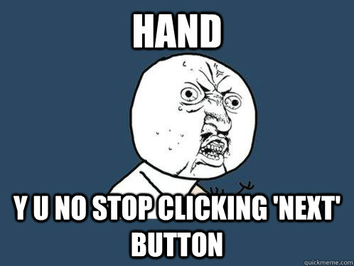 Hand Y U NO stop clicking 'next' button - Hand Y U NO stop clicking 'next' button  Y U No