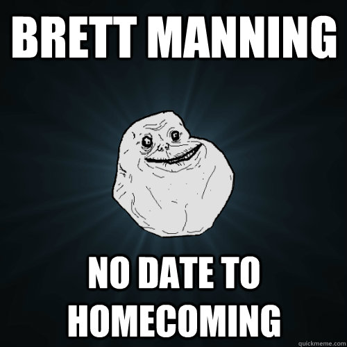 Brett Manning No Date to homecoming  Forever Alone