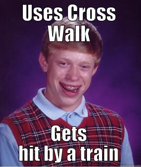 USES CROSS WALK GETS HIT BY A TRAIN Bad Luck Brian