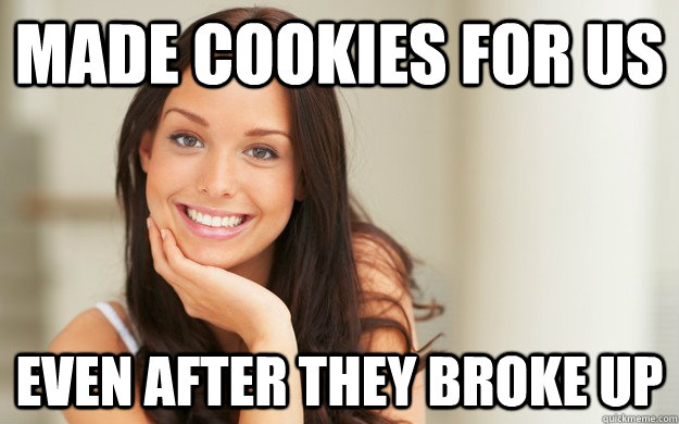 made cookies for us even after they broke up - made cookies for us even after they broke up  Good Girl Gina