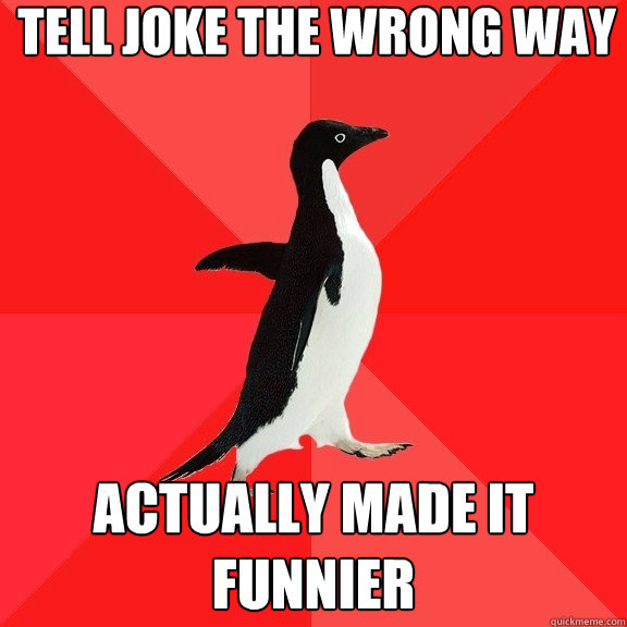 Tell joke the wrong way actually made it funnier  Socially Awesome Penguin