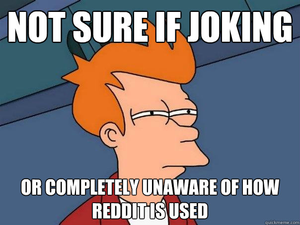 Not sure if joking or completely unaware of how Reddit is used - Not sure if joking or completely unaware of how Reddit is used  Futurama Fry