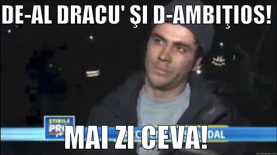 DE-AL DRACU' ŞI D-AMBIŢIOS!  MAI ZI CEVA! Misc