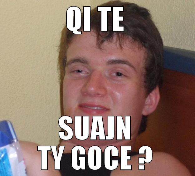 QI TE SUAJN TY GOCE ? 10 Guy