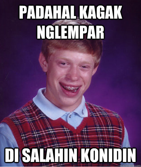 Padahal kagak nglempar di salahin konidin  Bad Luck Brian