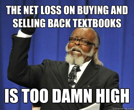 the net loss on buying and selling back textbooks IS Too damn high  Too Damn High