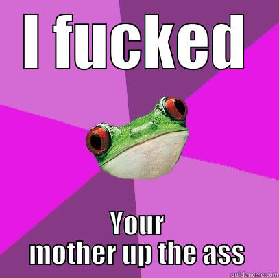 I FUCKED YOUR MOTHER UP THE ASS Foul Bachelorette Frog