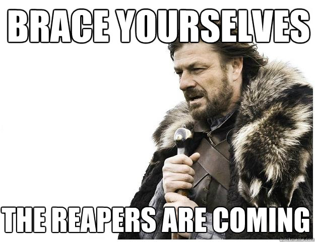 Brace yourselves The Reapers are coming  Imminent Ned