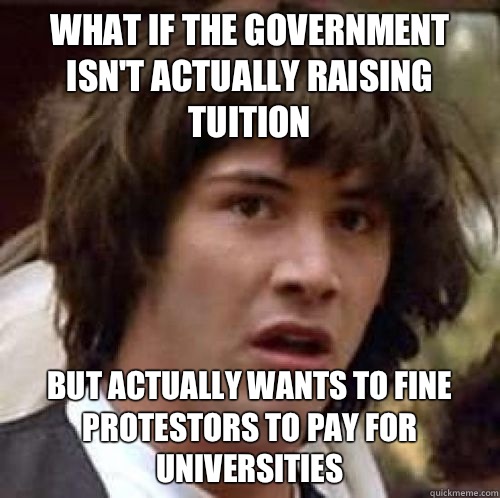 What if the government isn't actually raising tuition But actually wants to fine protestors to pay for universities  conspiracy keanu