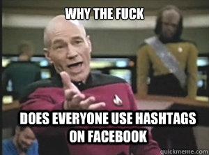 why the fuck does everyone use hashtags on Facebook - why the fuck does everyone use hashtags on Facebook  Annoyed Picard