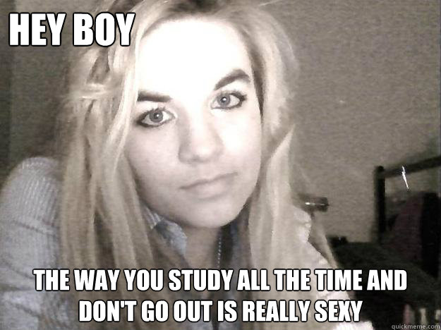 Hey Boy The way you study all the time and don't go out is really sexy - Hey Boy The way you study all the time and don't go out is really sexy  Hey Boy Meme