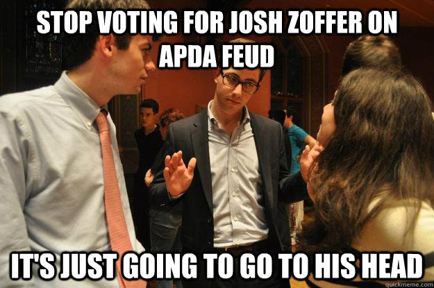 Stop voting for Josh Zoffer on APDA Feud It's just going to go to his head  Intervention Zoffer