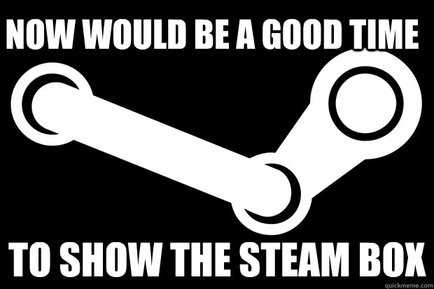 Now would be a good time To show the steam box - Now would be a good time To show the steam box  Good Guy Steam