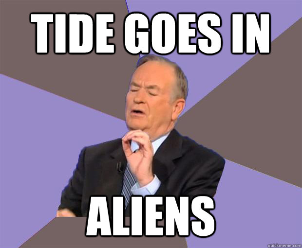 tide goes in ALIENS - tide goes in ALIENS  Bill O Reilly