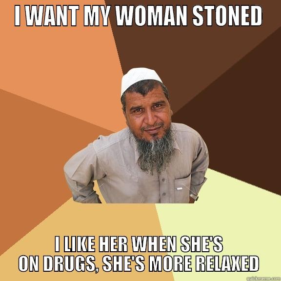 I WANT MY WOMAN STONED I LIKE HER WHEN SHE'S ON DRUGS, SHE'S MORE RELAXED Ordinary Muslim Man