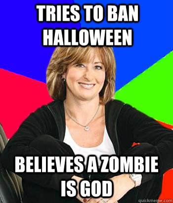 Tries to ban Halloween Believes a zombie is God  Sheltering Suburban Mom