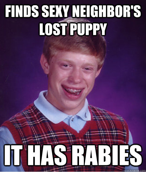 finds sexy neighbor's lost puppy it has rabies  Bad Luck Brian