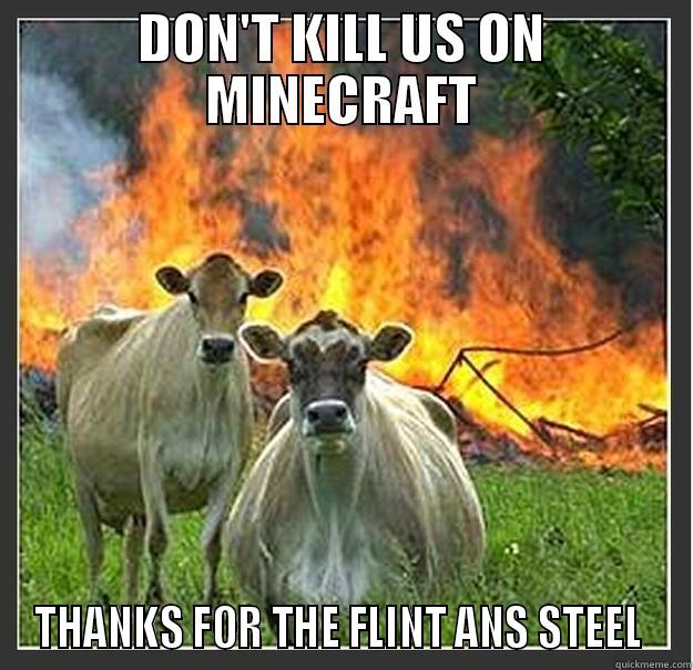 Don't kill us - DON'T KILL US ON MINECRAFT THANKS FOR THE FLINT ANS STEEL  Evil cows