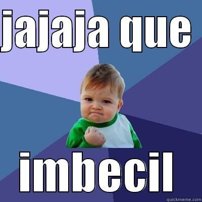 JAJAJA QUE  IMBECIL Success Kid