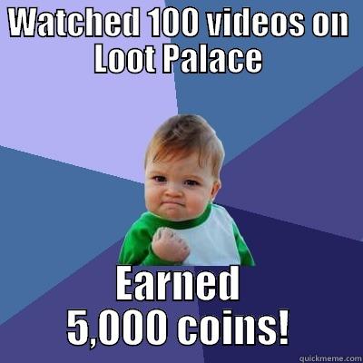 Aw, YEAH! - WATCHED 100 VIDEOS ON LOOT PALACE EARNED 5,000 COINS! Success Kid