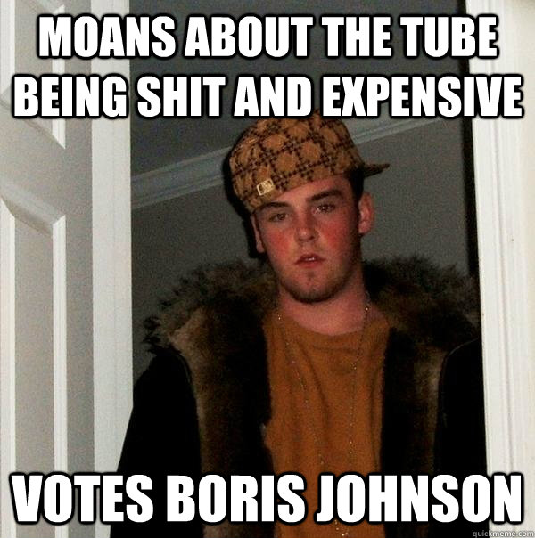 Moans about the tube being shit and expensive votes boris johnson - Moans about the tube being shit and expensive votes boris johnson  Scumbag Steve