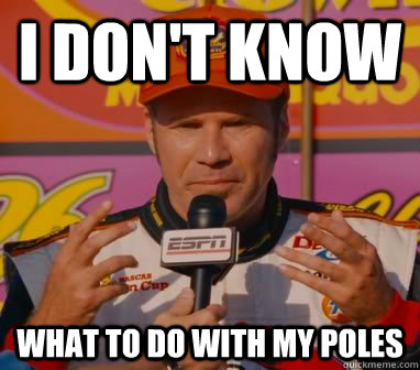 I Don't Know What to do with my poles  Ricky-Bobby