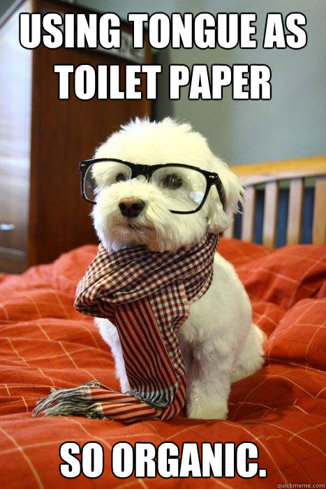 Using Tongue as Toilet Paper so organic.  Hipster Dog