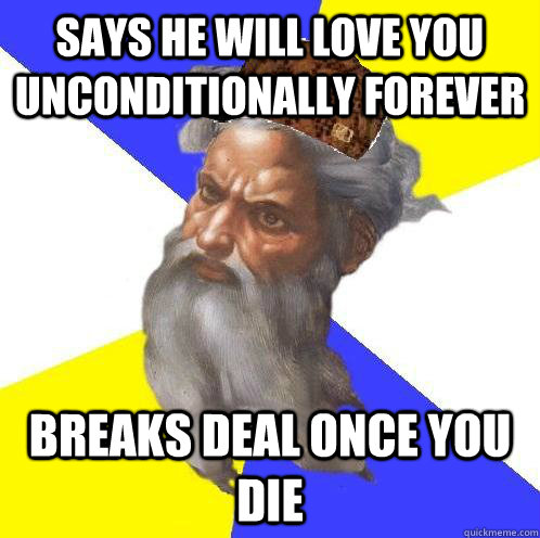 says he will love you unconditionally forever breaks deal once you die  Scumbag God