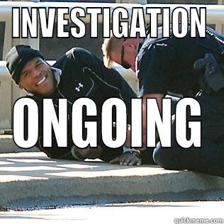 INVESTIGATION ONGOING Misc