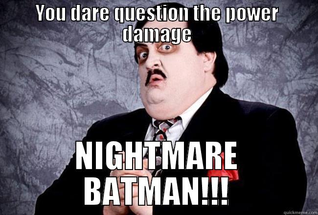 YOU DARE QUESTION THE POWER DAMAGE NIGHTMARE BATMAN!!! Misc