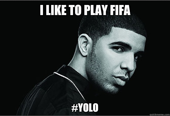 I like to play fifa #YOLO   Drake