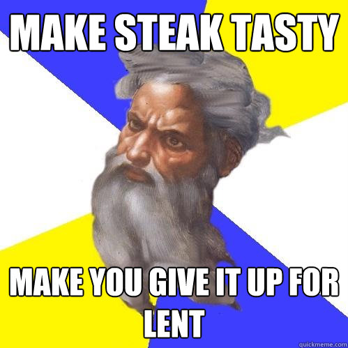 make steak tasty make you give it up for lent - make steak tasty make you give it up for lent  Advice God