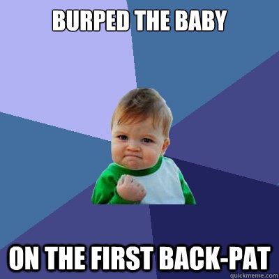 Burped the baby  on the first back-pat  Success Kid