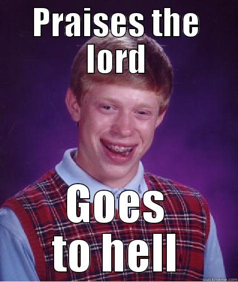 PRAISES THE LORD GOES TO HELL Bad Luck Brian