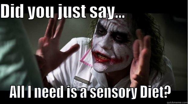 DID YOU JUST SAY…                    ALL I NEED IS A SENSORY DIET?   Joker Mind Loss